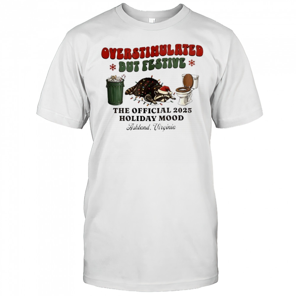 Raccoon Overstimulated Dut Festive The Official 2025 Holiday Mood Ashland Virginia Shirt