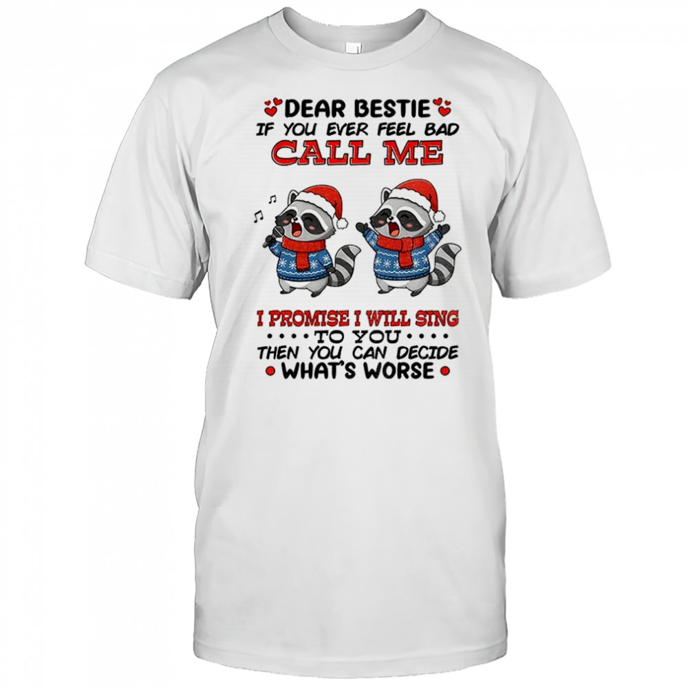 Raccoon Santa hat dancing dear bestie if you ever feel bad call me I promise I will sing to you then Christmas shirt