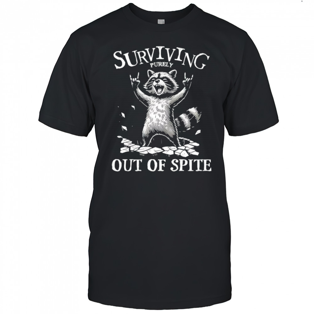 Raccoon Surviving Purely Out Of Spite shirt
