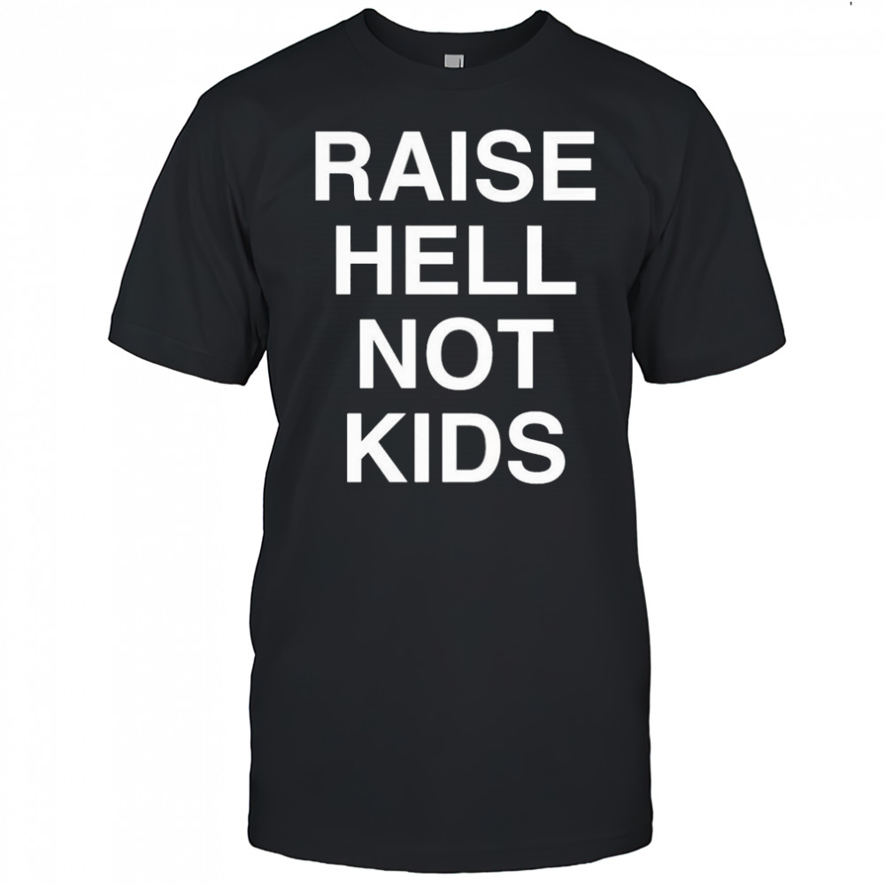 Raise Hell Not Kids T-shirt