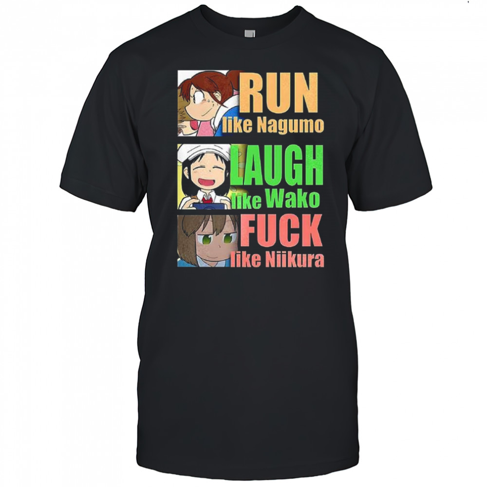 Run like Nagumo laugh like Wako and fuck like Niikura shirt