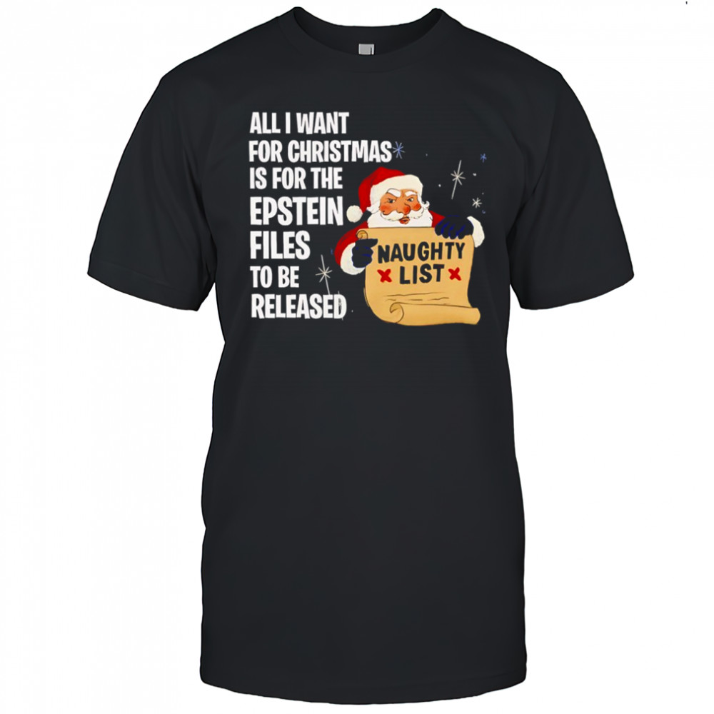 Santa All I Want For Christmas Is For The Epstein Files To Be Released Naughty List shirt