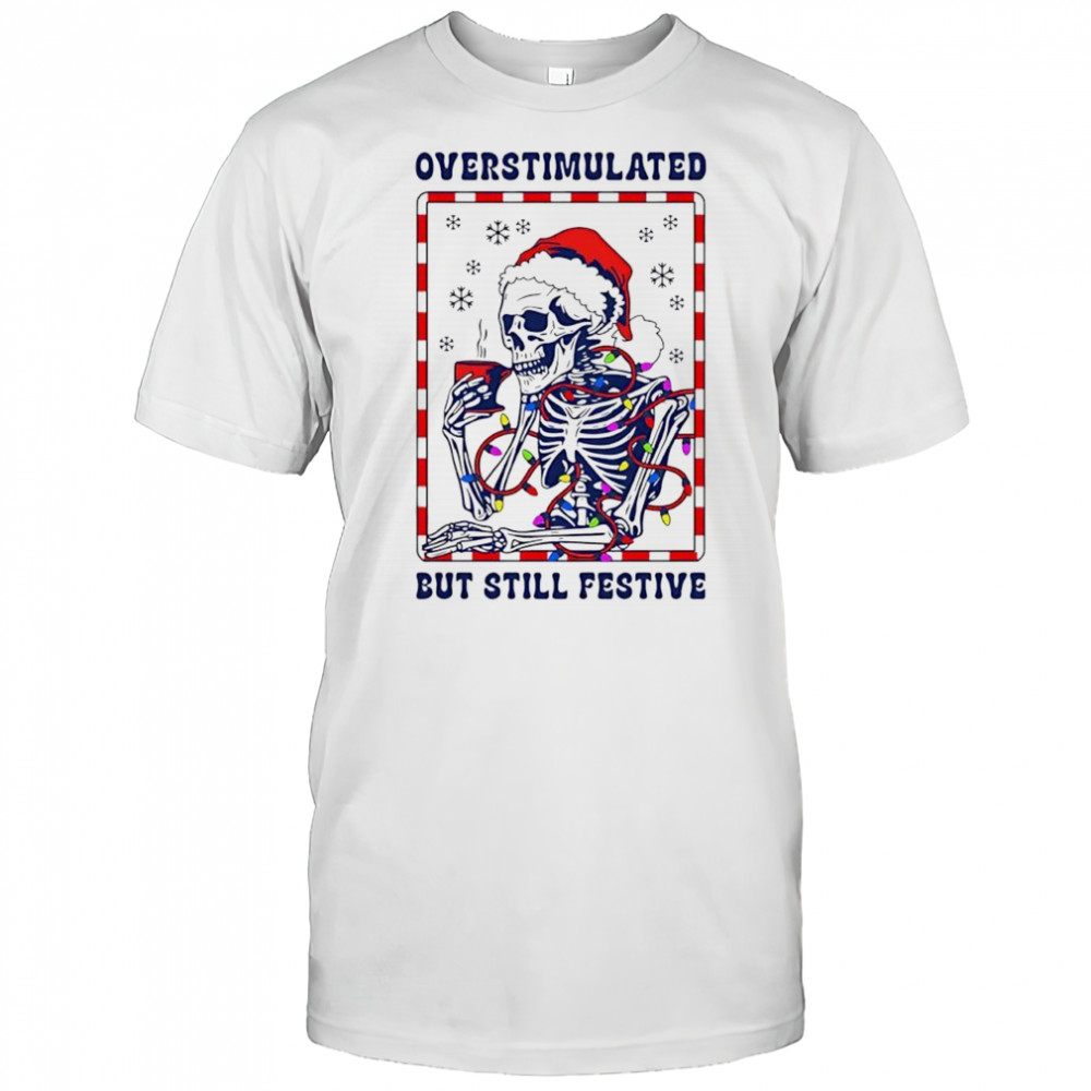 Santa Christmas lights Skeleton Overstimulated But Still Festive shirt