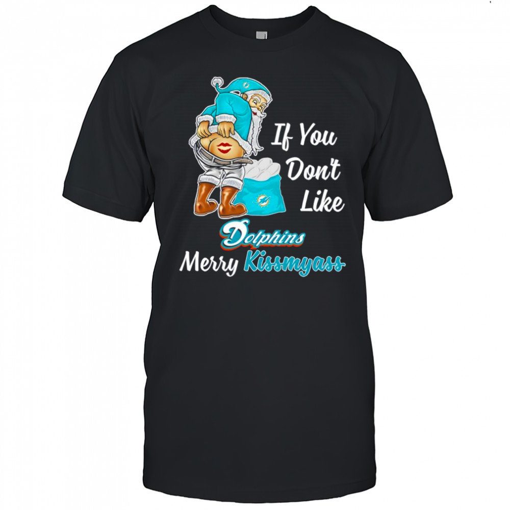Santa Claus If You Don’t Like Miami Dolphins Merry Kissmyass shirt
