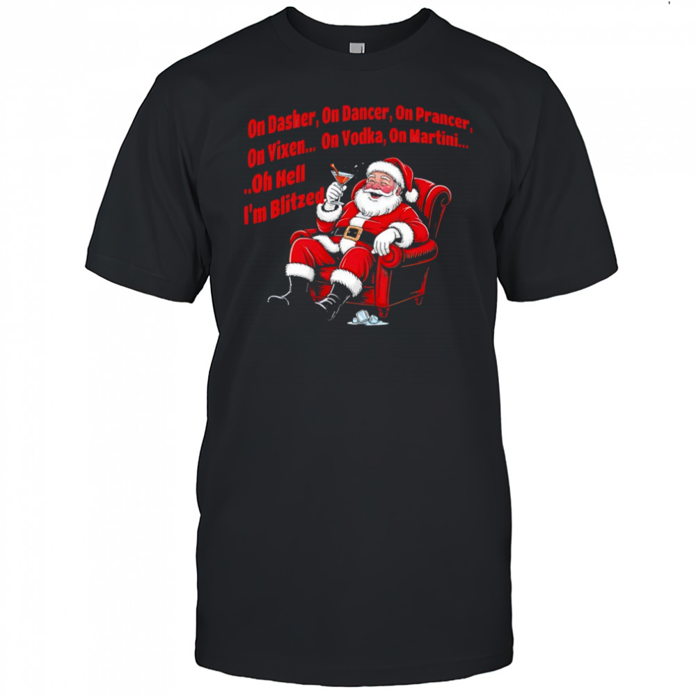 Santa Claus on Dasher on Dancer on Prancer on Vixen on Vodka on Martini oh hell I’m Blitze shirt