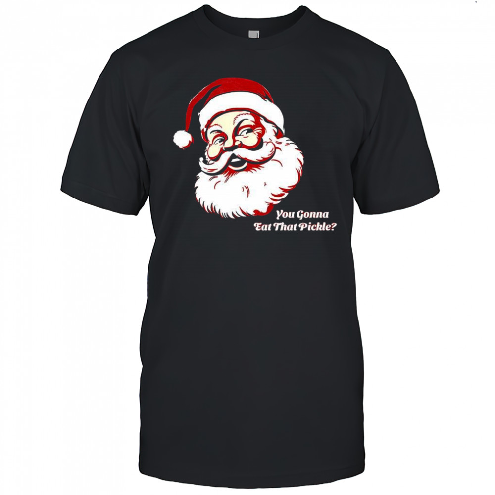 Santa Claus you gonna eat that pickle shirt