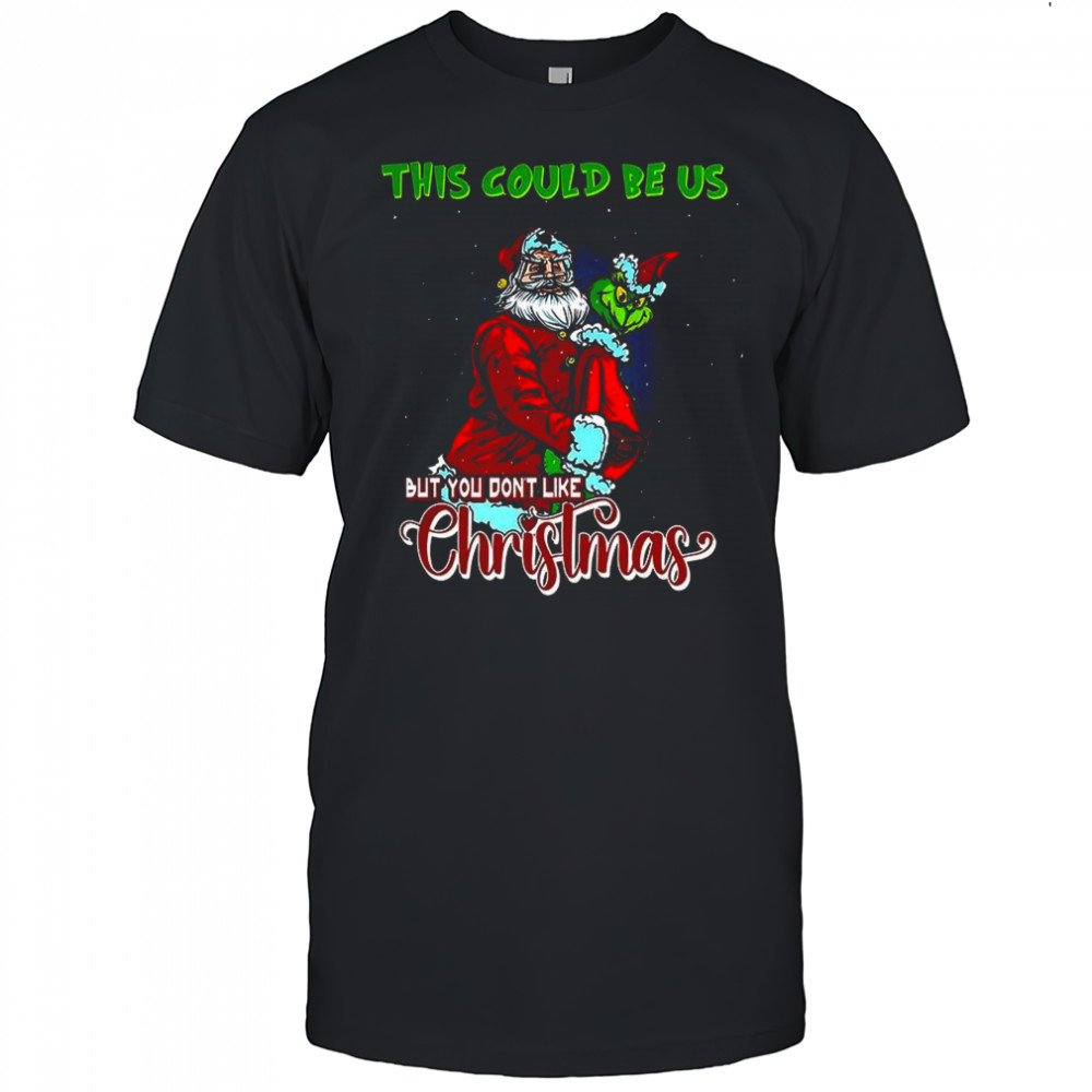 Santa hugs Grinch This could be us but you don’t like Christmas shirt