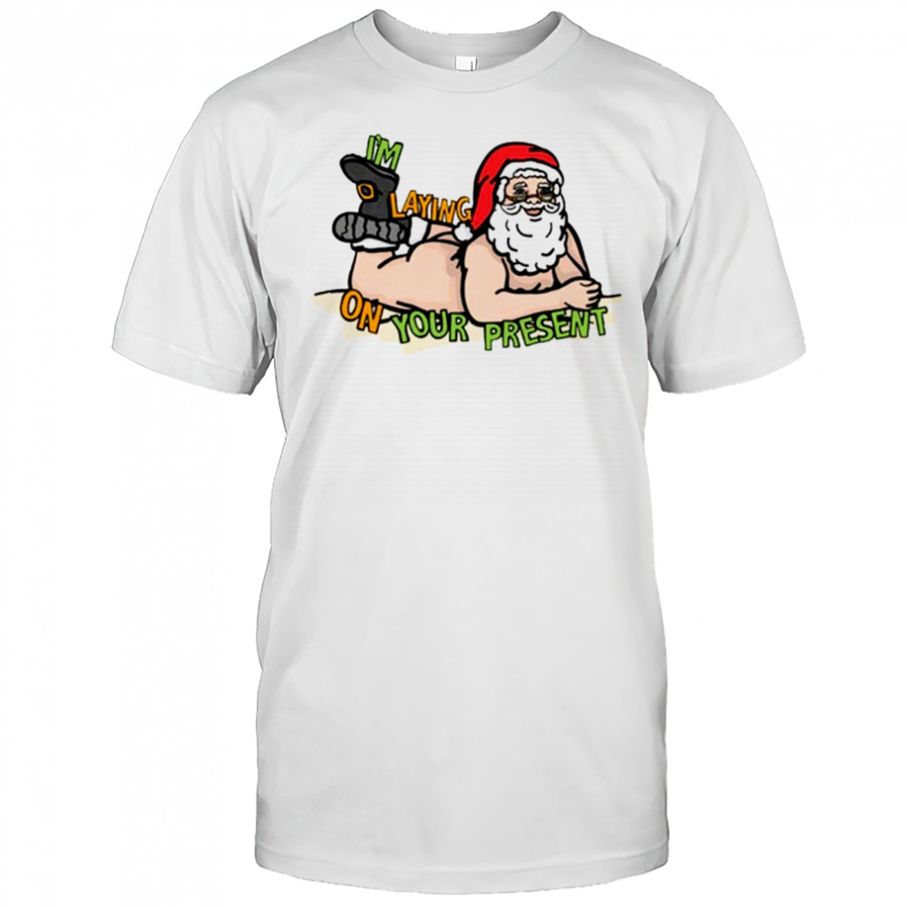 Santa i’m laying on your present shirt