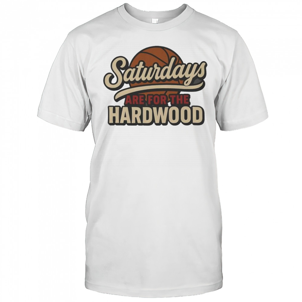 Saturdays For The Hardwood shirt