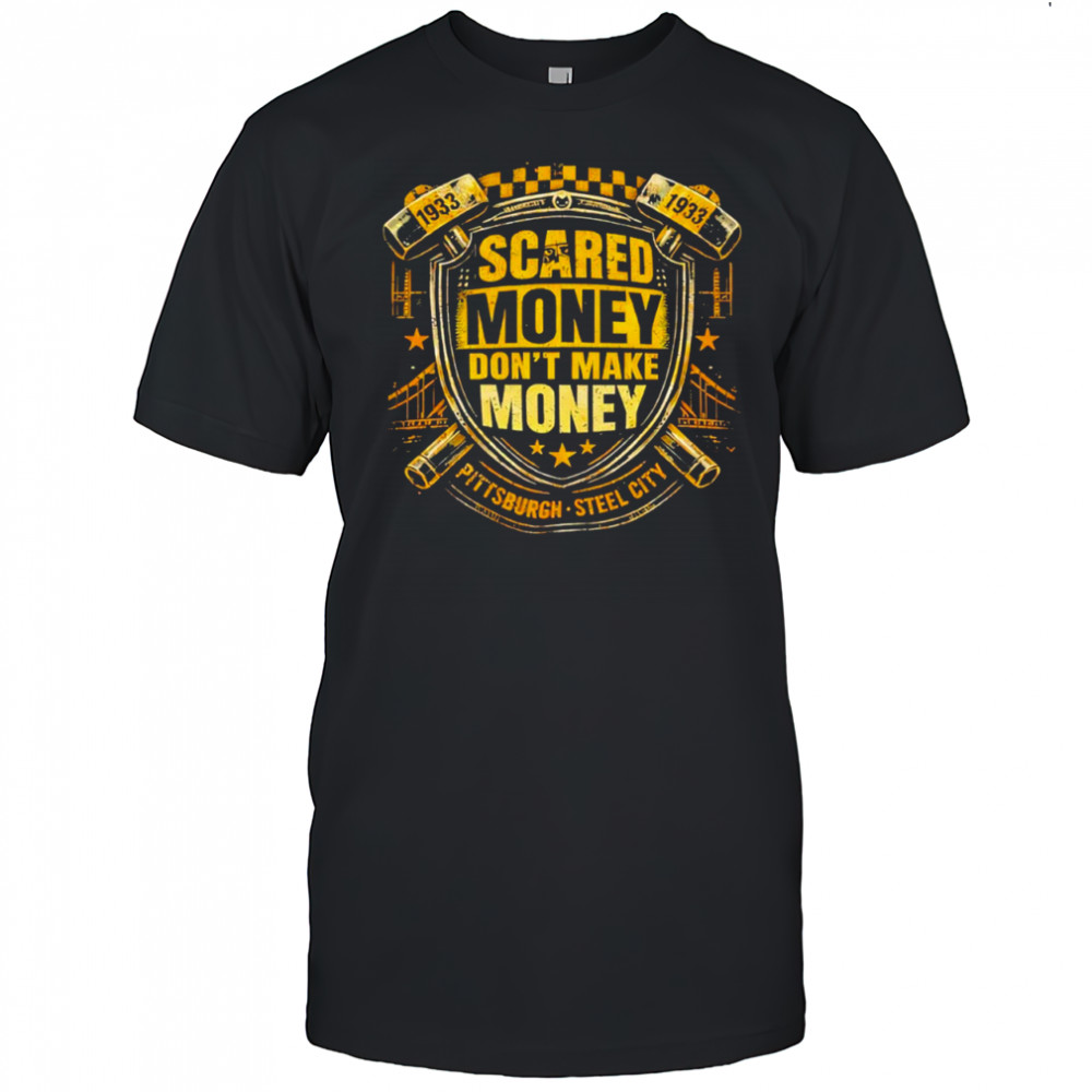 Scared Money Don’t Make Money Pittsburgh Steel City shirt