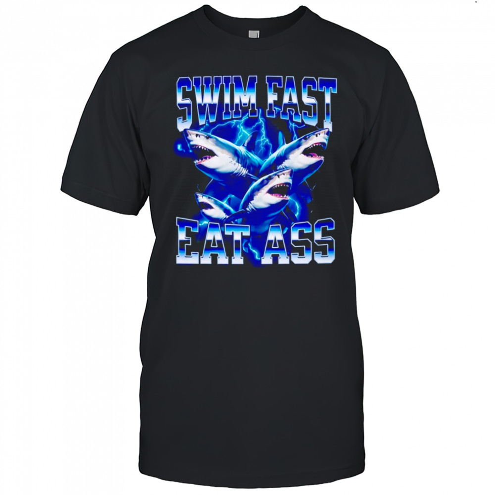 Shark Swim Fast Eat Ass shirt