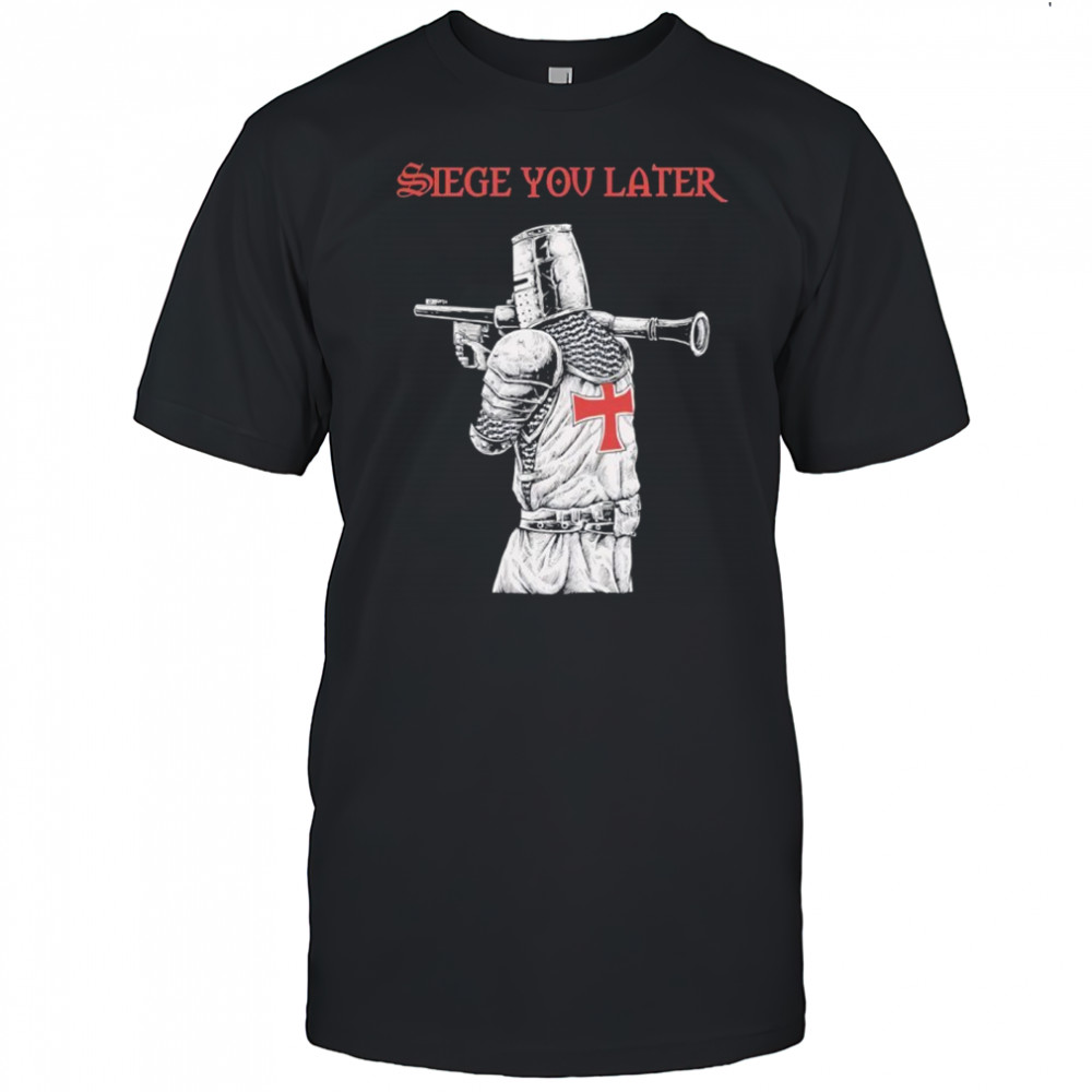 Siege You Later shirt