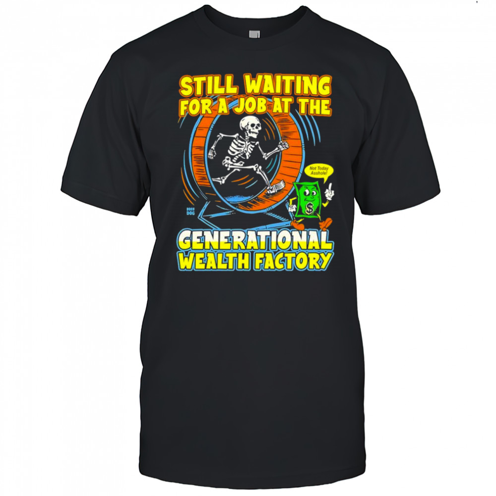 Skeleton still waiting for a job at the generational wealth factory shirt