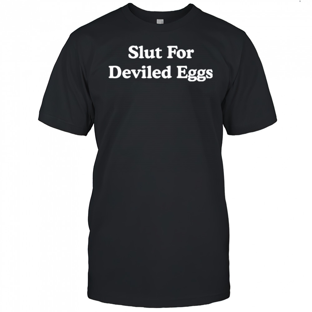 Slut For Deviled Eggs Shirt