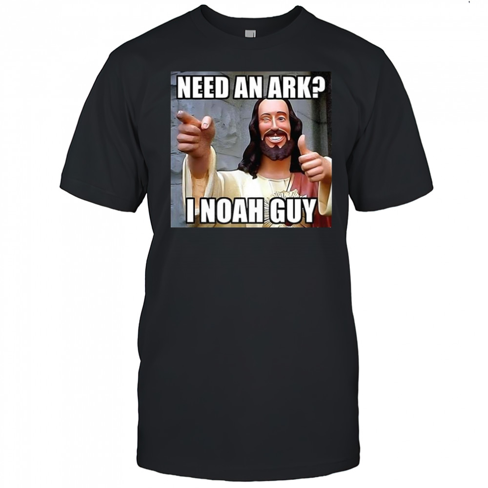 Smiling Jesus need an Ark I Noah guy meme shirt