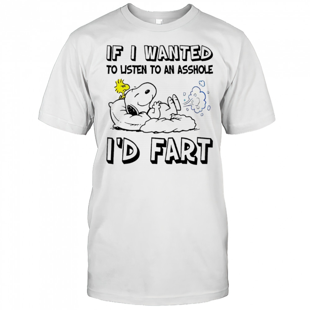 Snoopy and Woodstock if i wanted to listen to an asshole i’d fart shirt