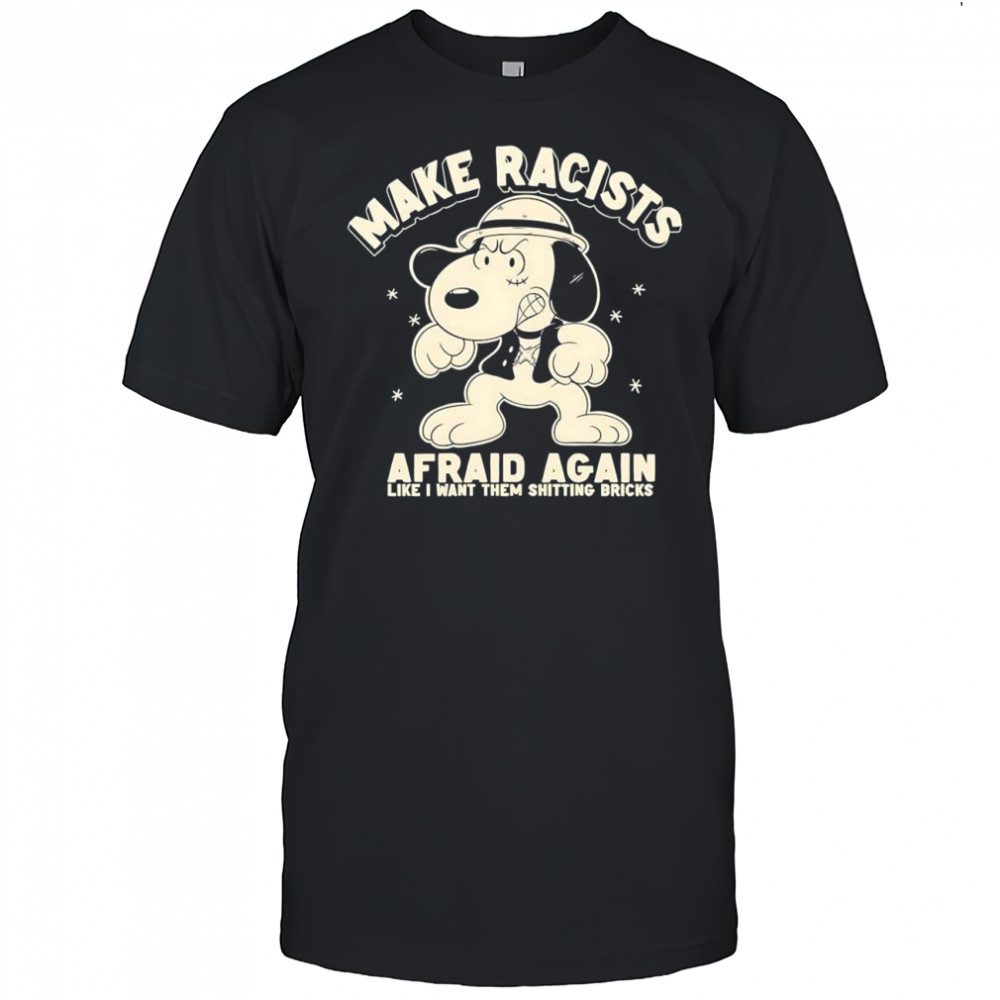 Snoopy Make Racists Afraid Again Like I Want Them Shitting Bricks shirt