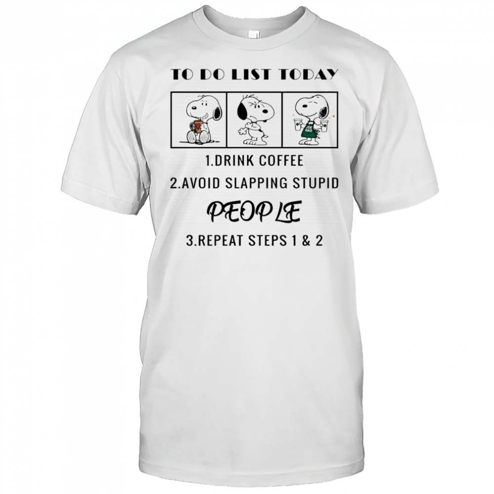 Snoopy To Do List Today Drink coffee Avoid slapping stupid people shirt
