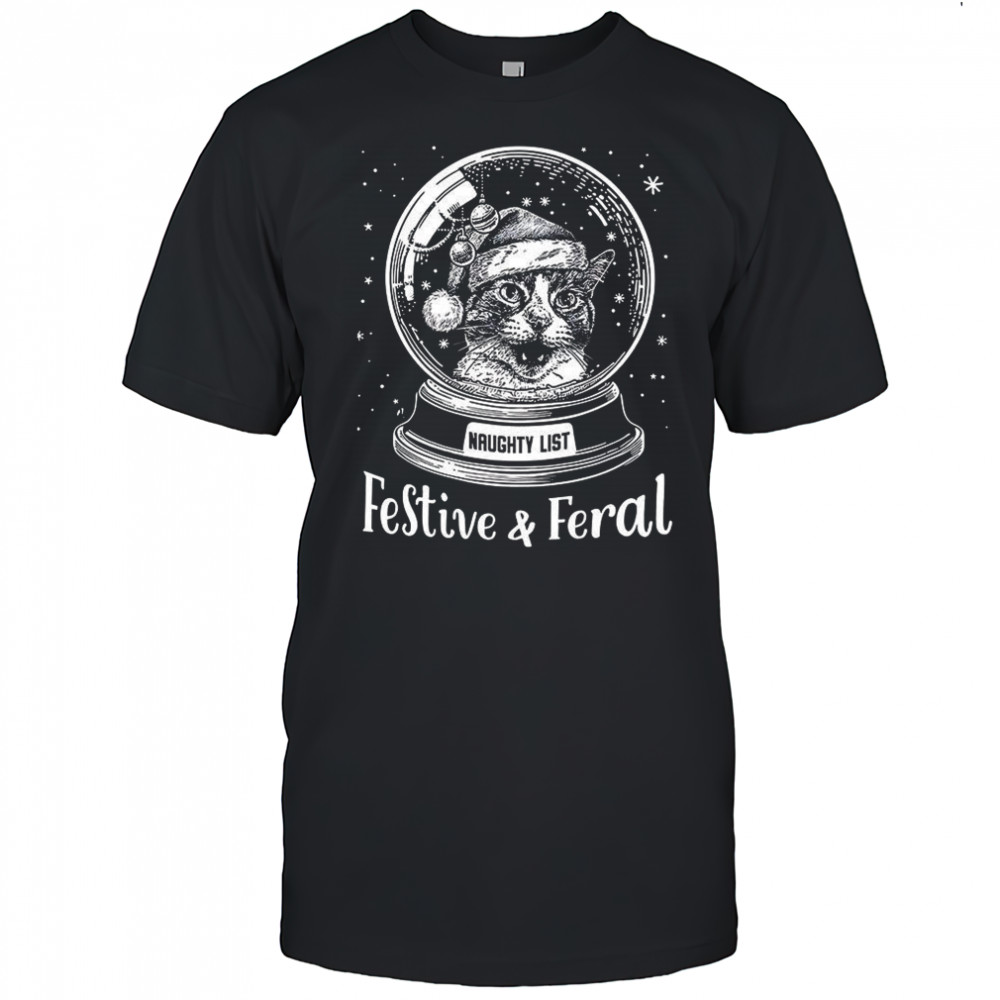 Snow globe cat festive and feral naughty list Christmas shirt