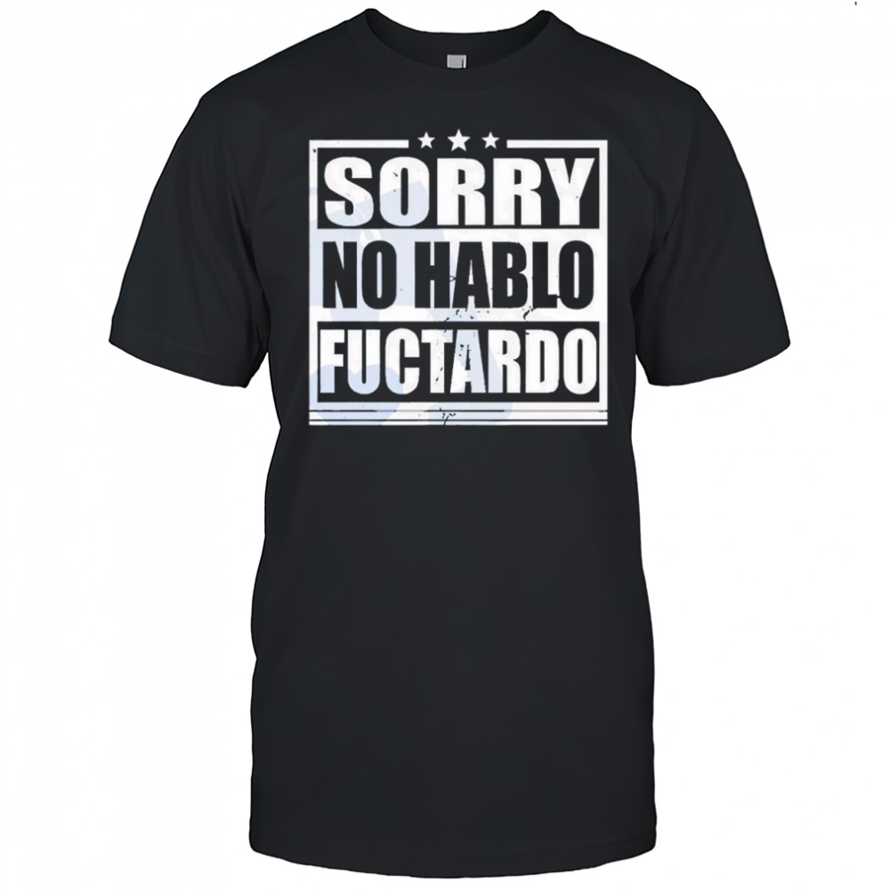 Sorry no hablo fuctardo shirt