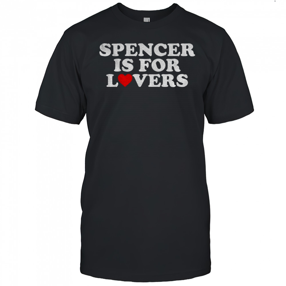 Spencer is for lovers shirt
