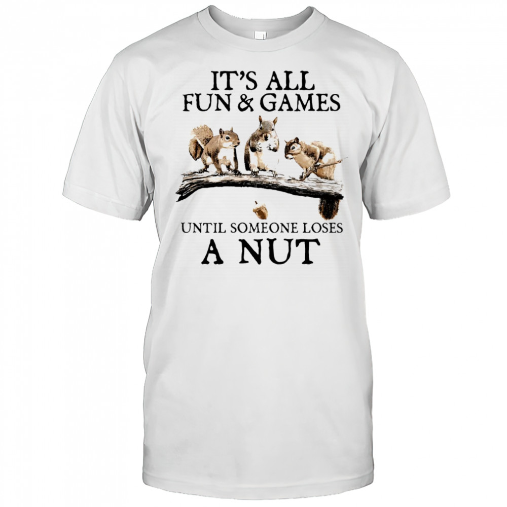 Squirrels it’s all fun & games until someone loses a nut shirt