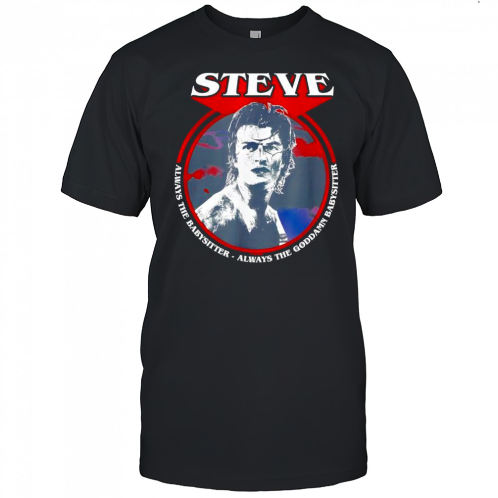 Stranger Things Steve Babysitter always the goddamn babysitter shirt