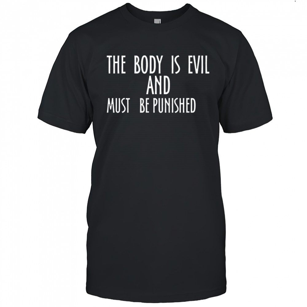 The body is evil and must be punished letter shirt
