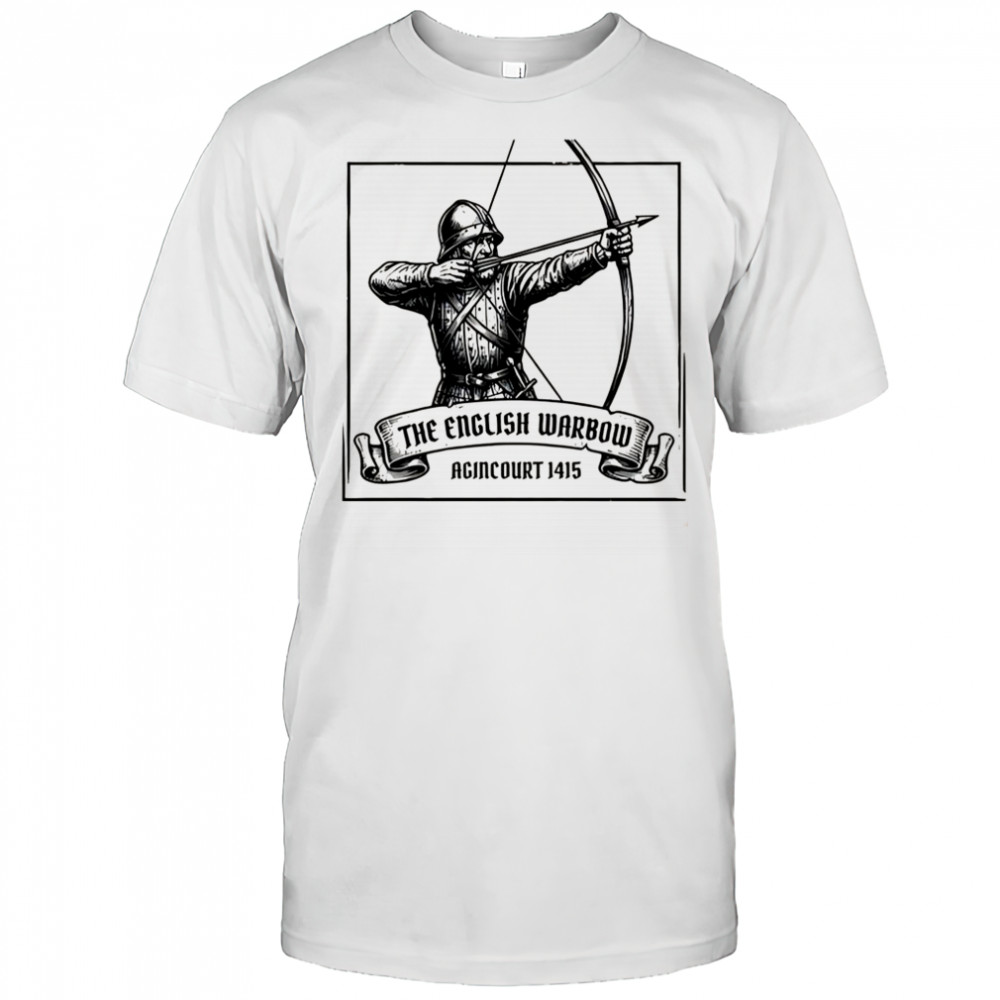 The English warbow agincourt 1415 medieval battlefield shirt