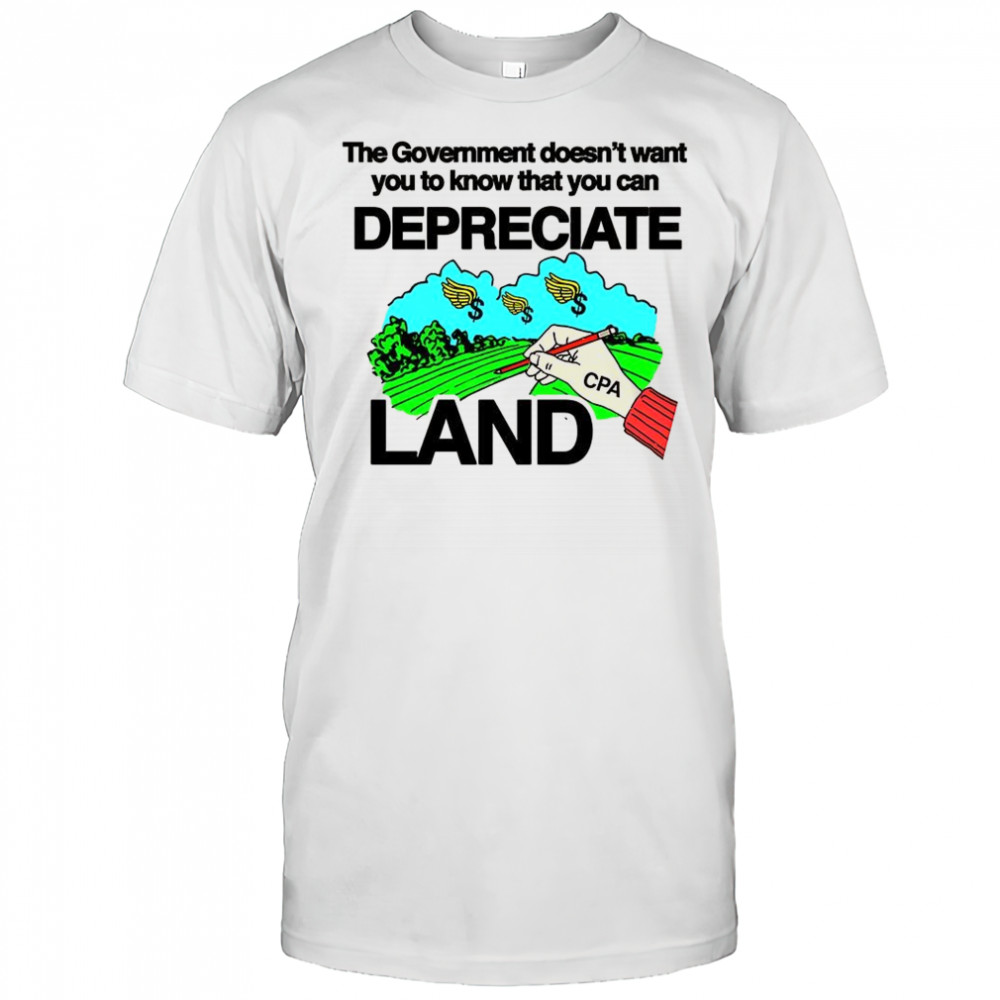 The government doesn’t want you to know that you can depreciate land shirt