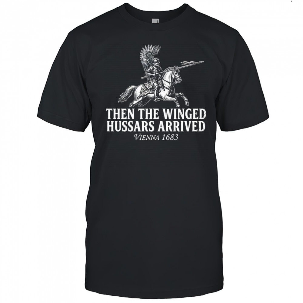Then the Winged Hussars arrived battle of Vienna 1683 shirt