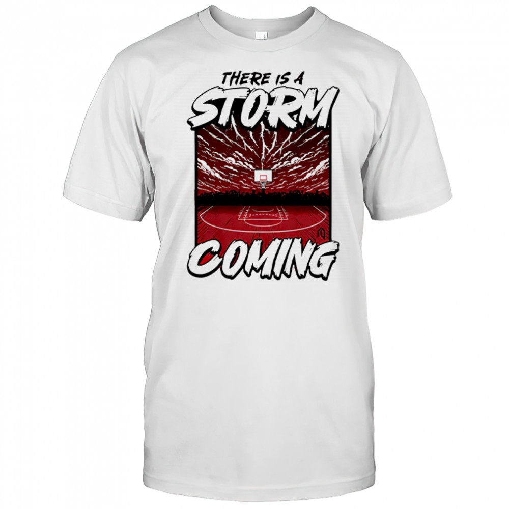 There Is Storm Coming Basketball Stadium Shirt