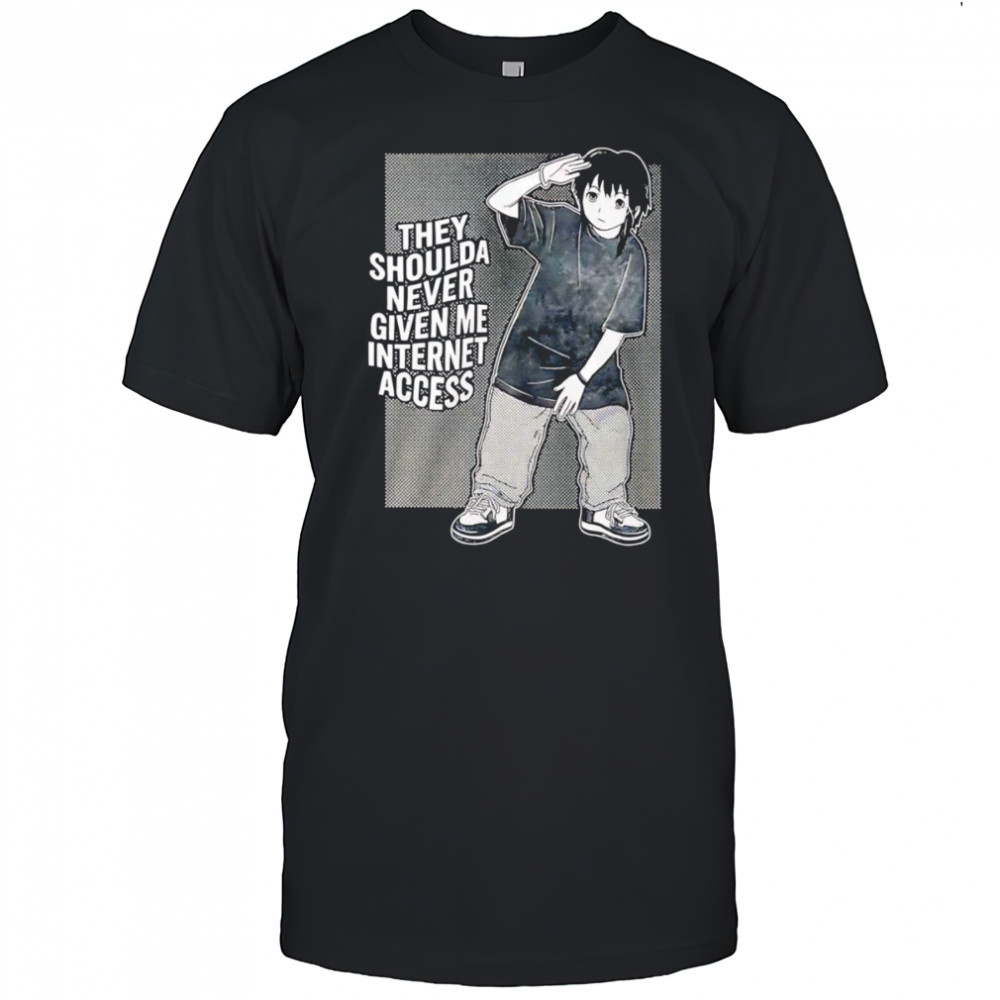 They shoulda never given me internet access shirt