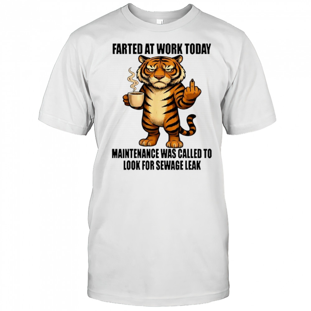 Tiger Farted at Work Today Maintenance was Called to Look Shirt