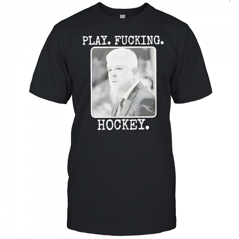 Todd Mclellan Play Fucking Hockey Shirt
