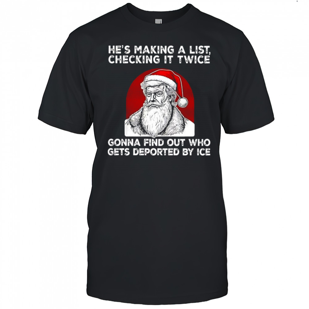 Trump he’s making a list checking it twice gonna find out who gets deported by ICE Christmas shirt