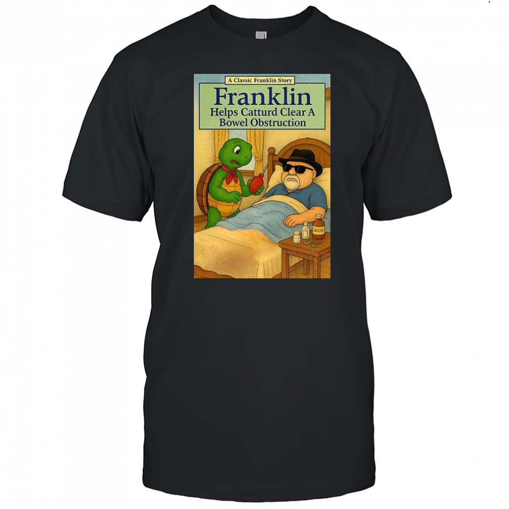 Turtle Franklin help catturd clear a bowel obstruction shirt