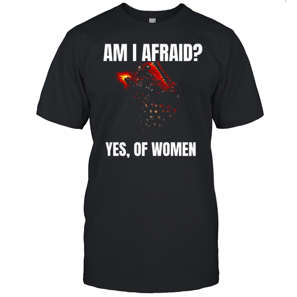 U’Zhul the Skulltaker Am I afraid yes of women shirt