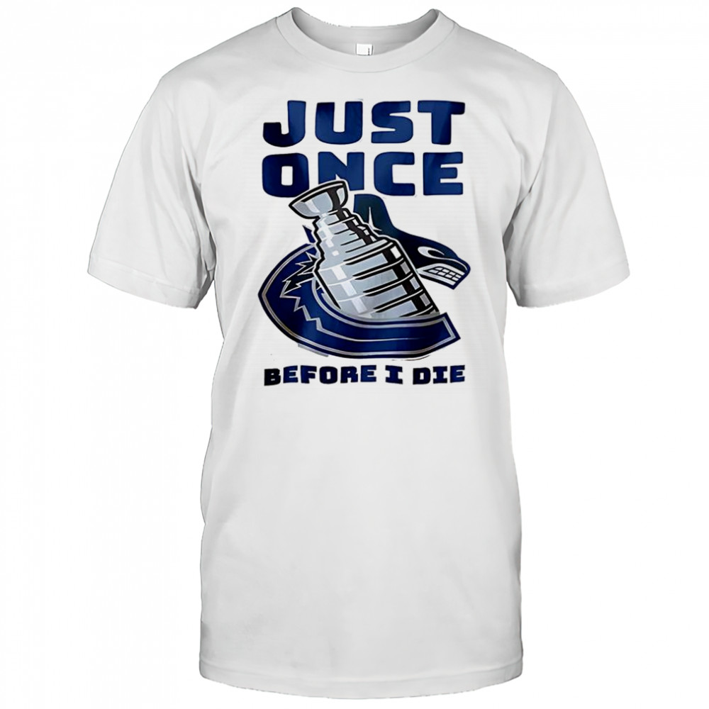 Vancouver Canucks Just once before I die T-shirt