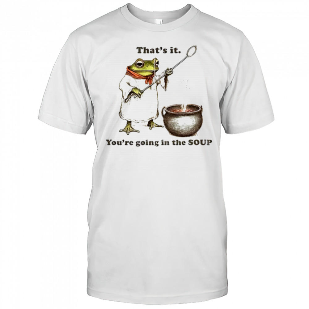 Weirdcore Meme That’s it You’re Going in the Soup shirt