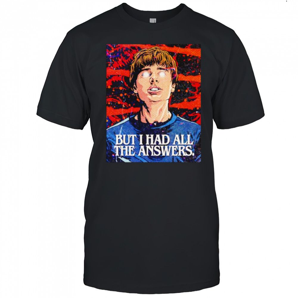Will Byers but I had all the answers shirt