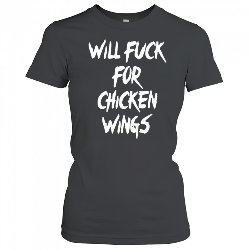 Will fuck for chicken wings letter meme shirt