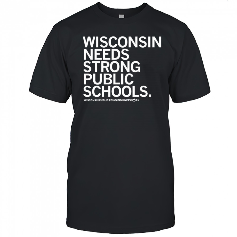 Wisconsin needs strong public schools Wisconsin public education network letter shirt