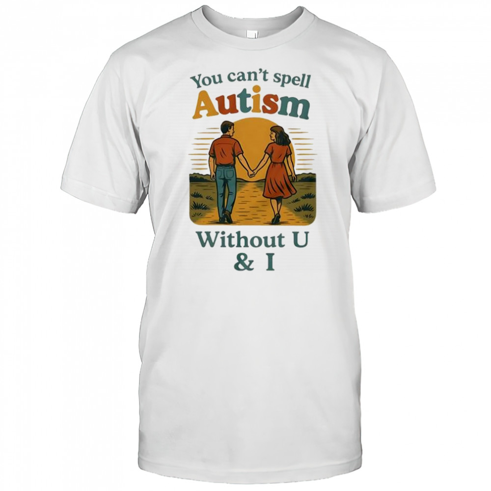 You can’t spell Autism without U & I shirt