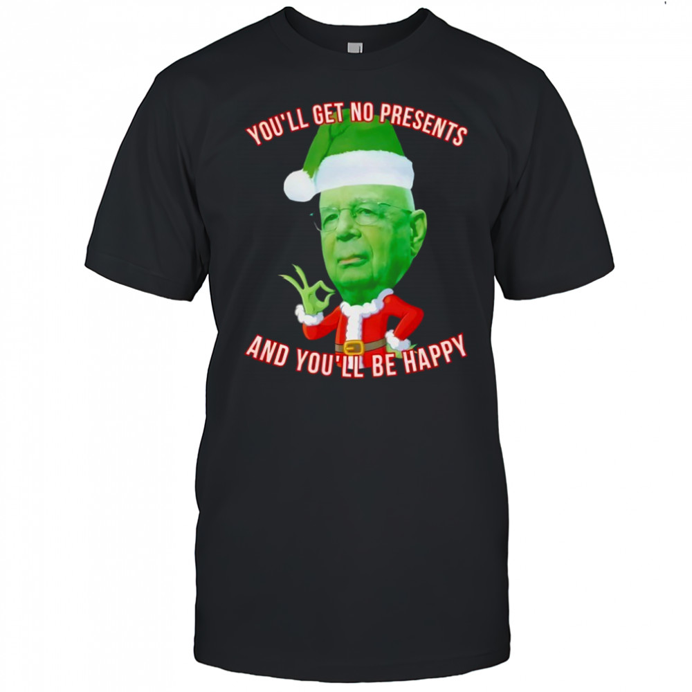 You’ll Get No presents and you’ll be happy Christmas Presents shirt