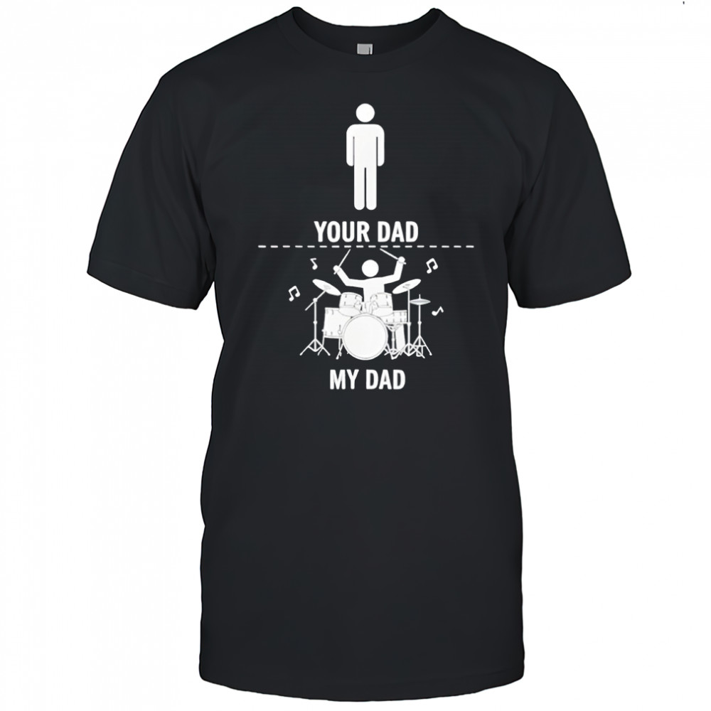 Your Dad My Dad Funny Drums Musician Lover Sarcastic Shirt
