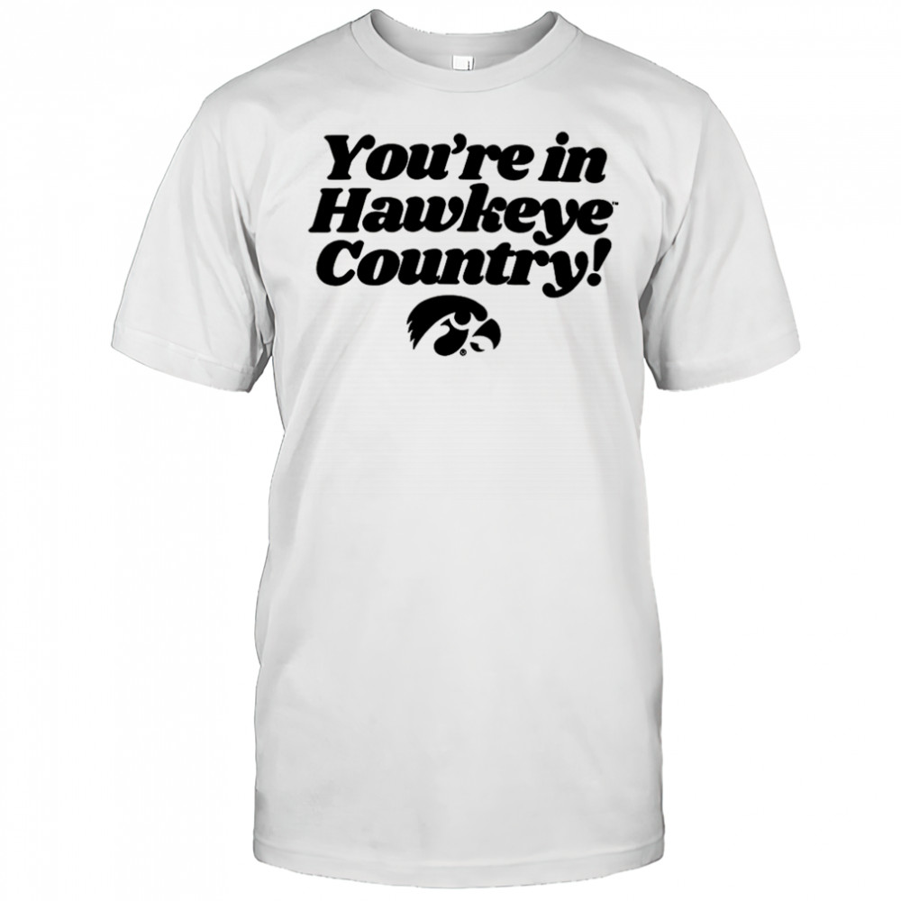 You’re in Hawkeye country shirt