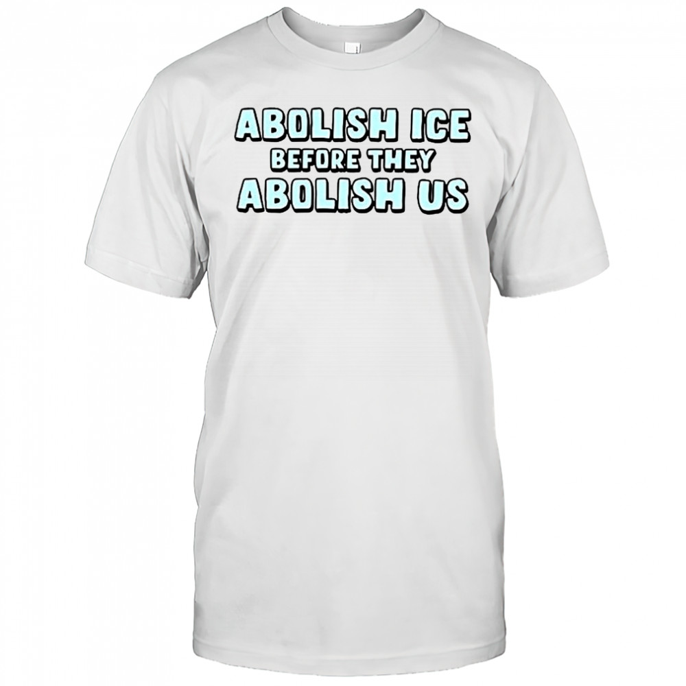Abolish ICE before they abolish us shirt