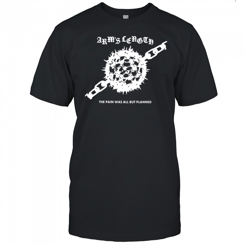 Arms length the pain was all but planned ball and chain shirt