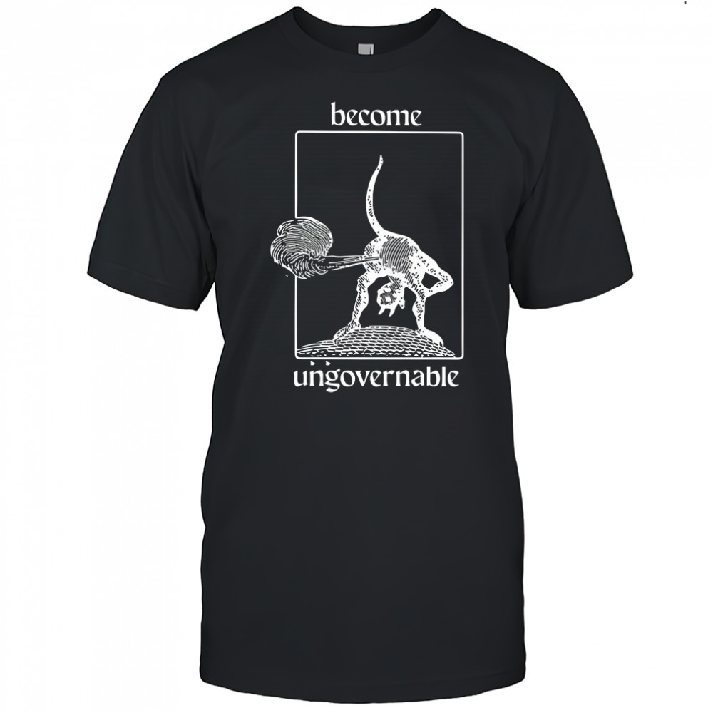 Become ungovernable shirt